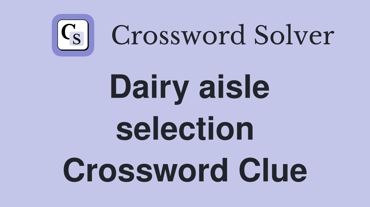 Dairy aisle selection Crossword Clue