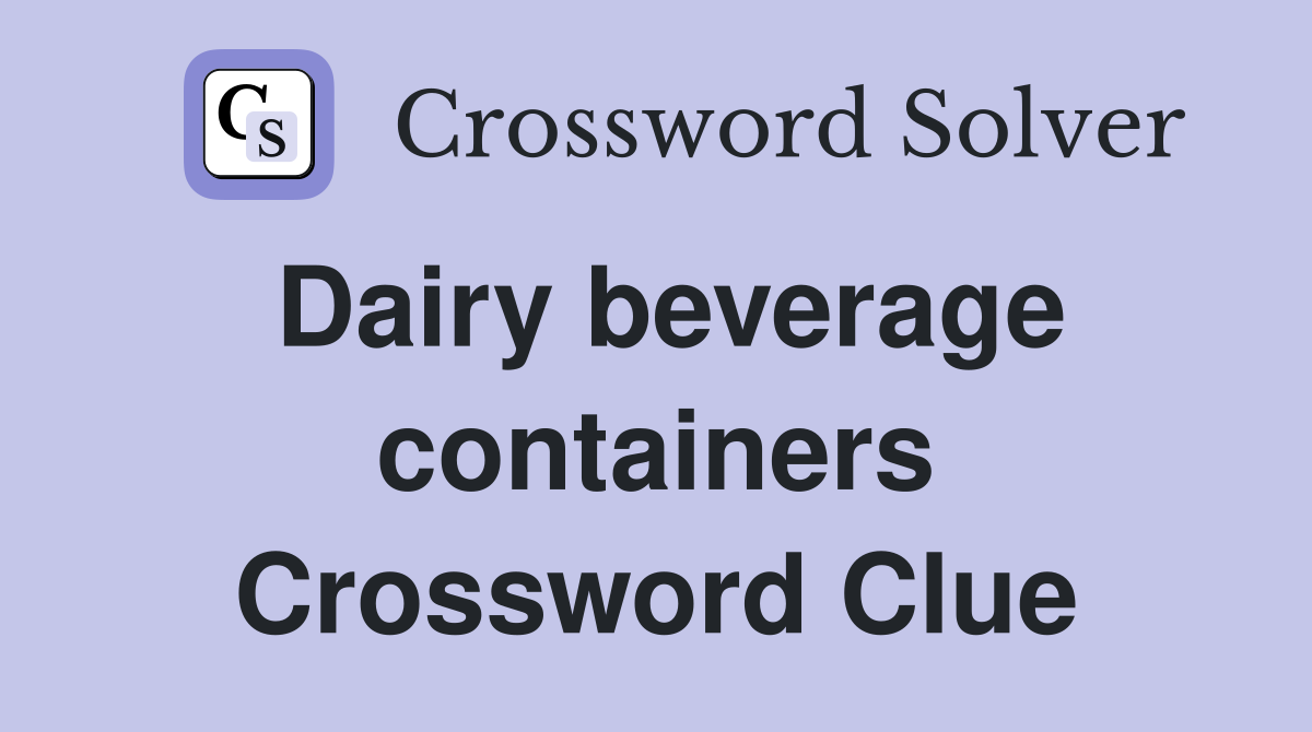 Dairy beverage containers Crossword Clue