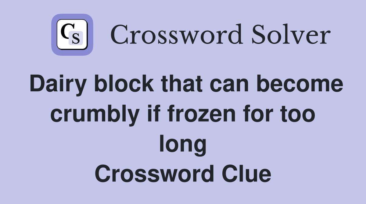 Dairy block that can become crumbly if frozen for too long Crossword Clue