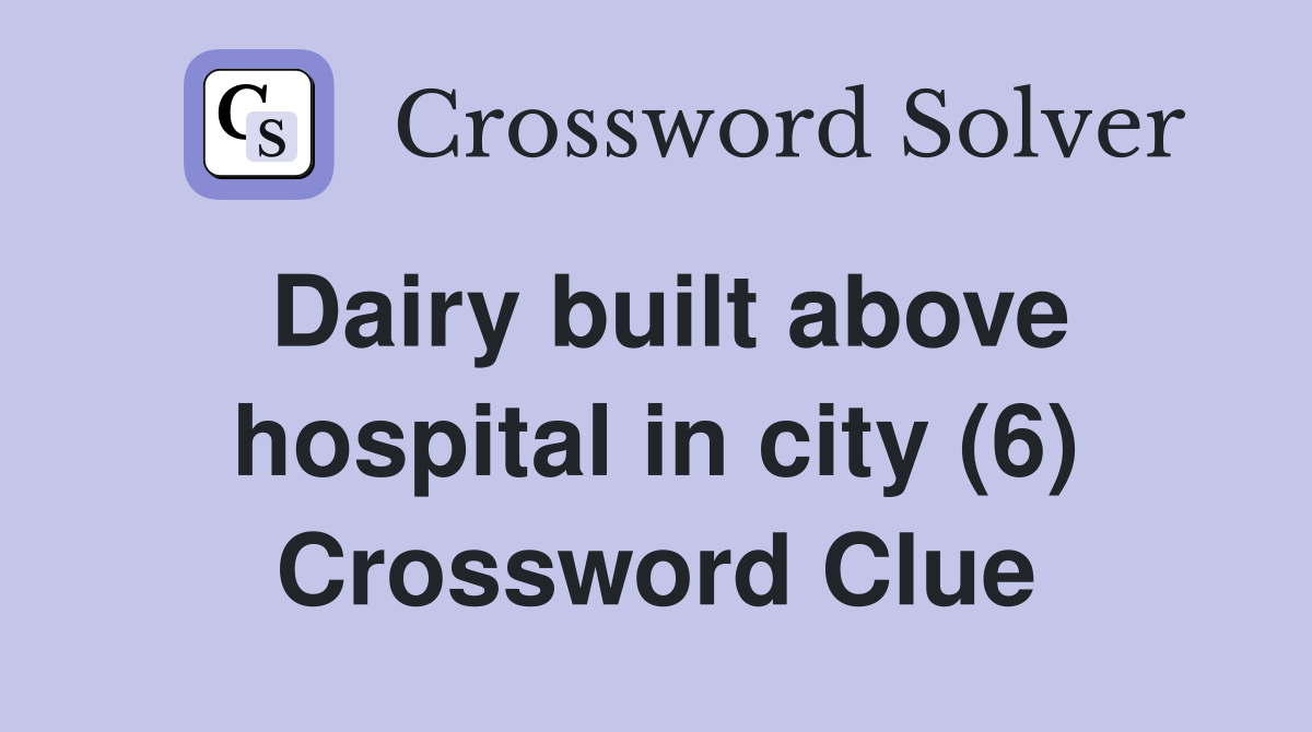 Dairy built above hospital in city (6) Crossword Clue