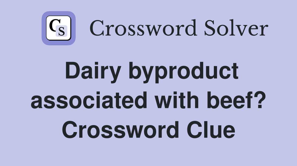 Dairy byproduct associated with beef? Crossword Clue