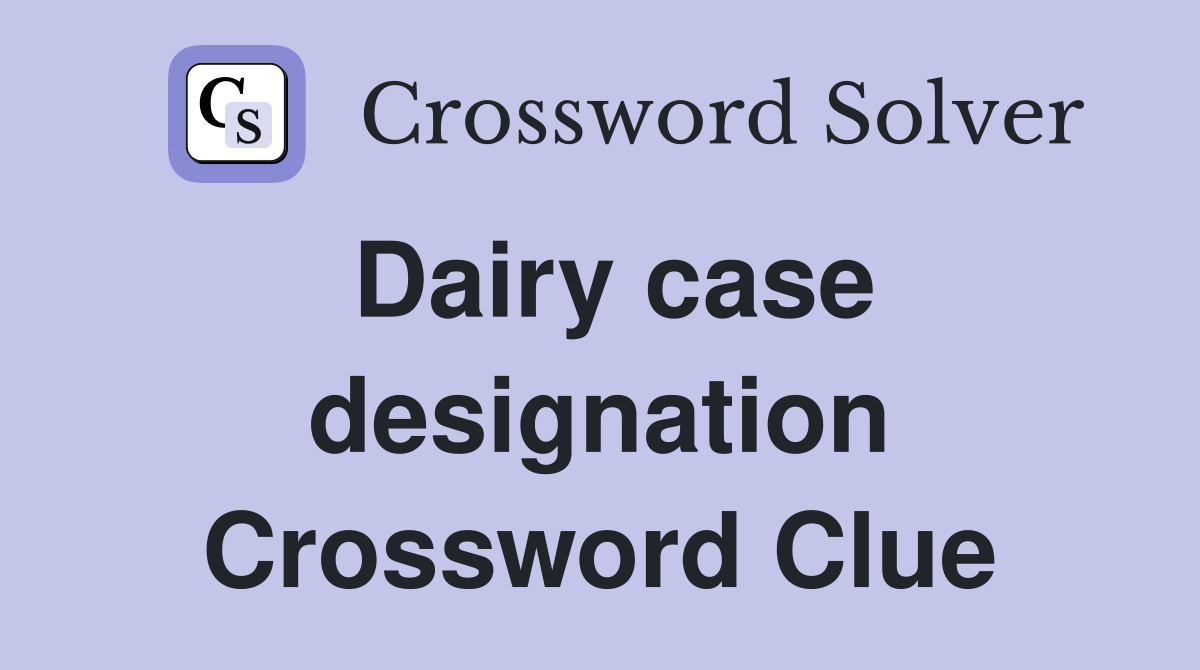 Dairy case designation Crossword Clue