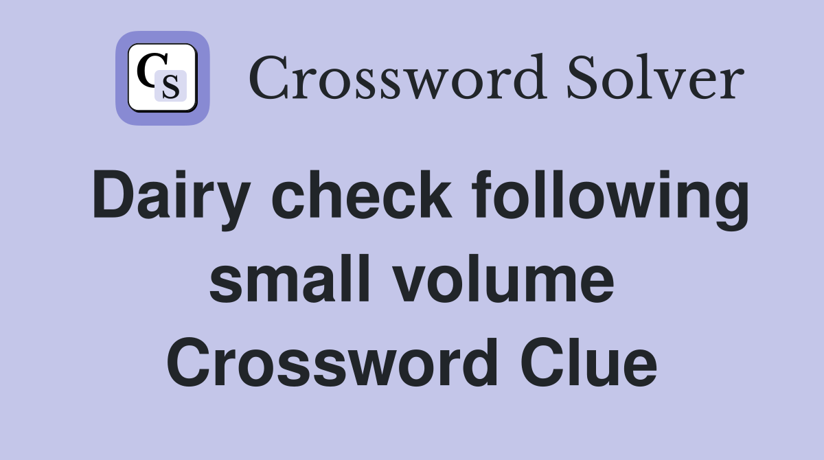 Dairy check following small volume Crossword Clue