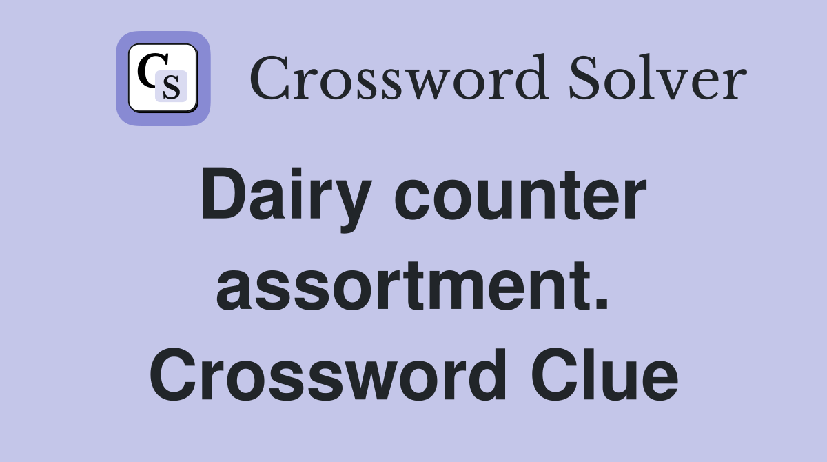 Dairy counter assortment. Crossword Clue