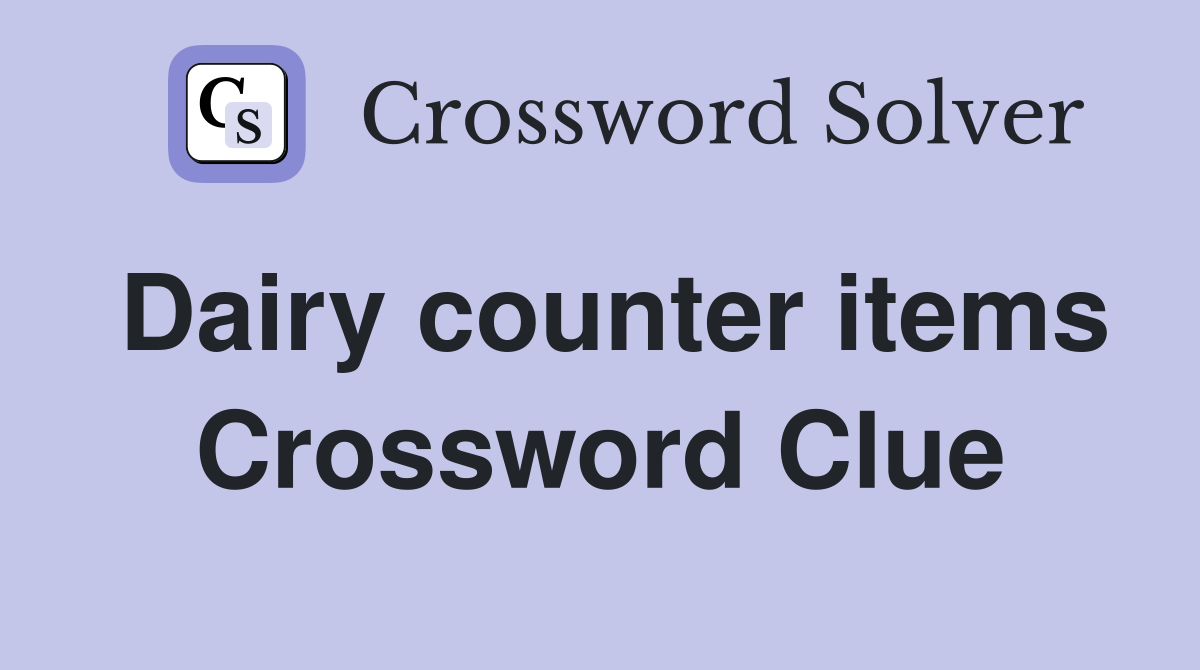 Dairy counter items Crossword Clue