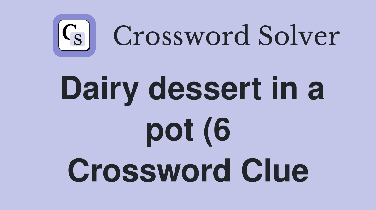 Dairy dessert in a pot (6) Crossword Clue Answers Crossword Solver Dairy dessert in a pot (6) Crossword Clue Answers Crossword Solver