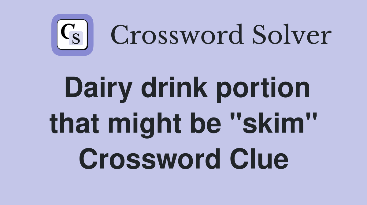 Dairy drink portion that might be "skim" Crossword Clue