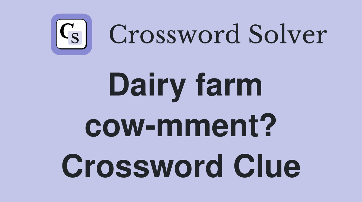 Dairy farm cow-mment? Crossword Clue