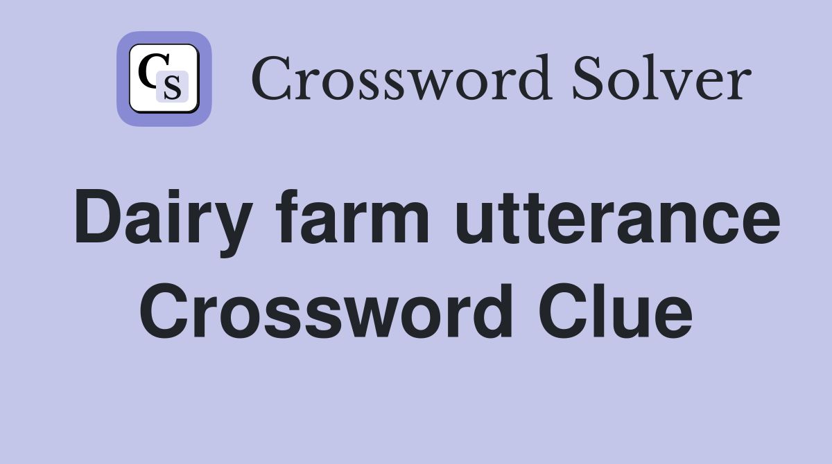 Dairy farm utterance Crossword Clue