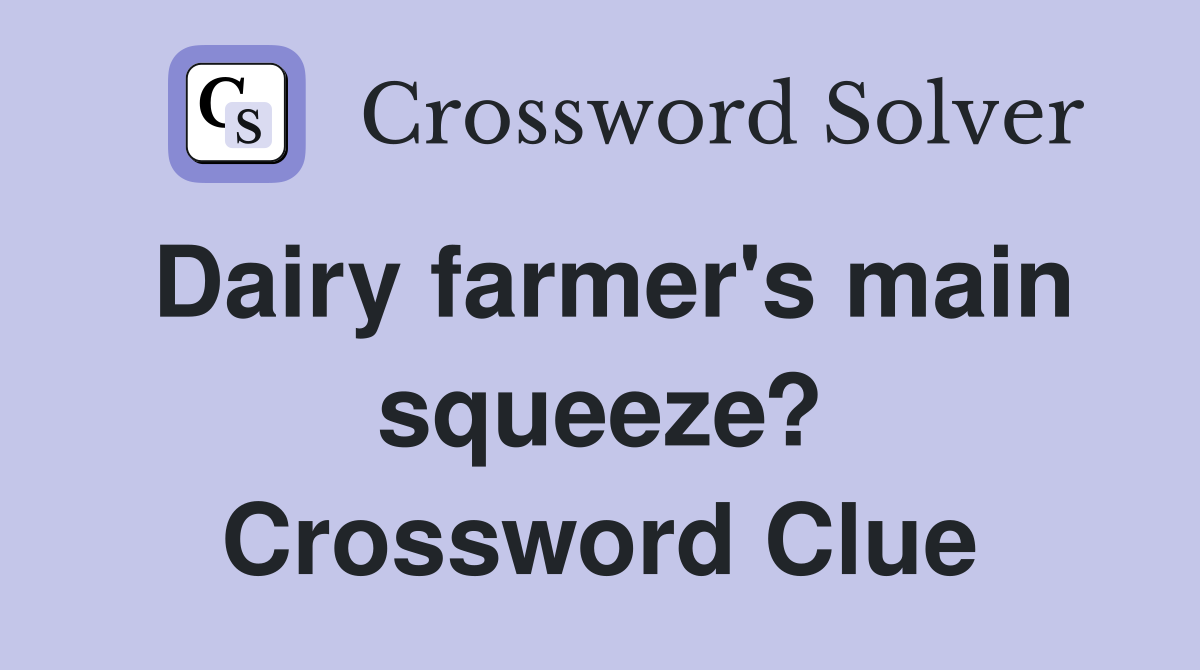Dairy farmer's main squeeze? Crossword Clue
