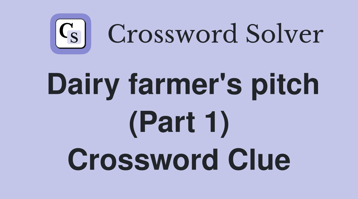 Dairy farmer's pitch (Part 1) Crossword Clue