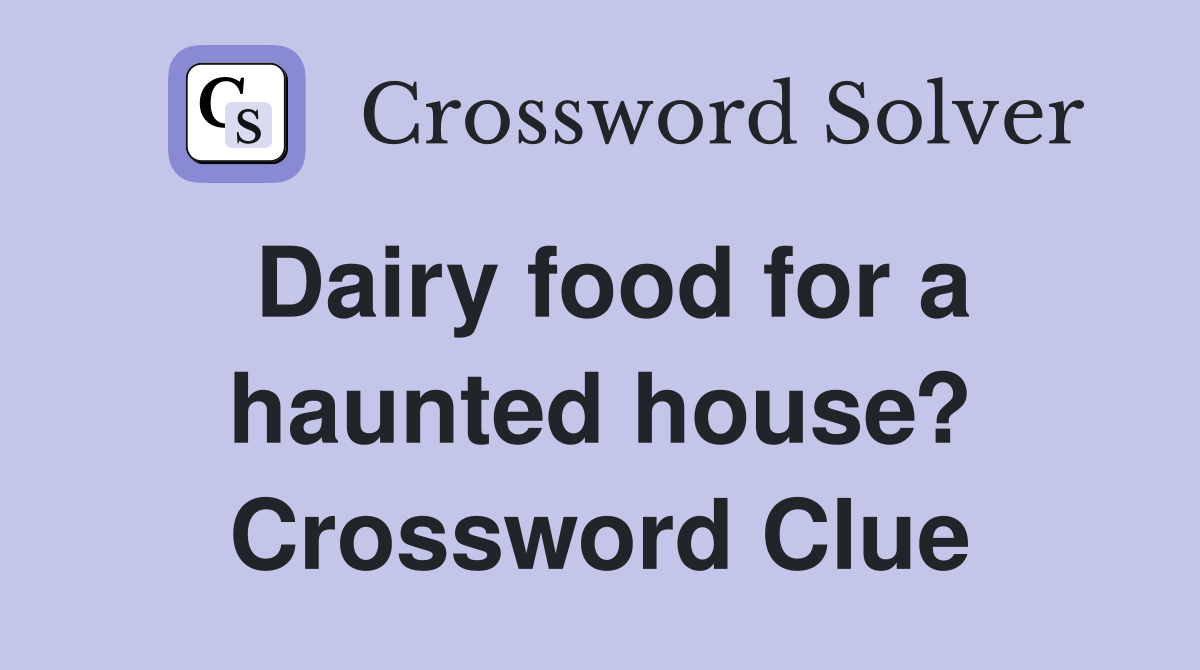 Dairy food for a haunted house? Crossword Clue