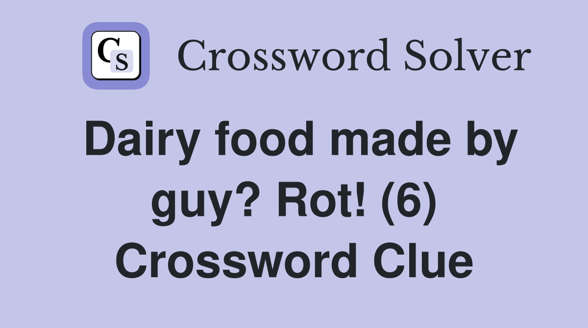 Dairy food made by guy? Rot! (6) Crossword Clue