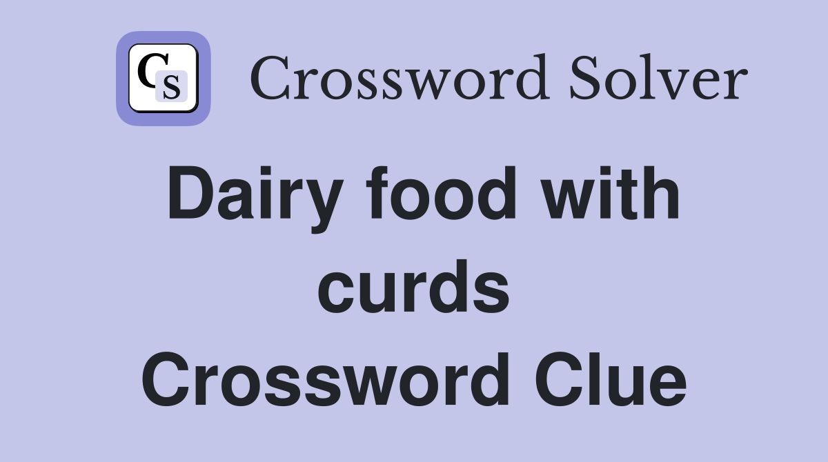 Dairy food with curds Crossword Clue