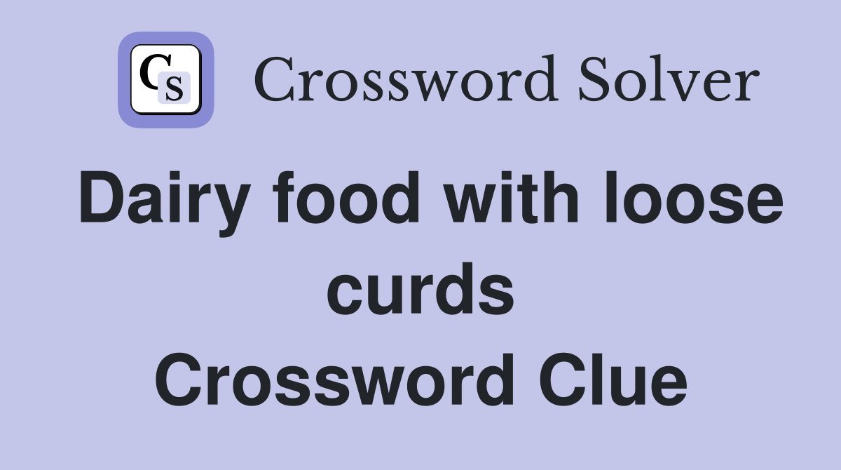 Dairy food with loose curds Crossword Clue