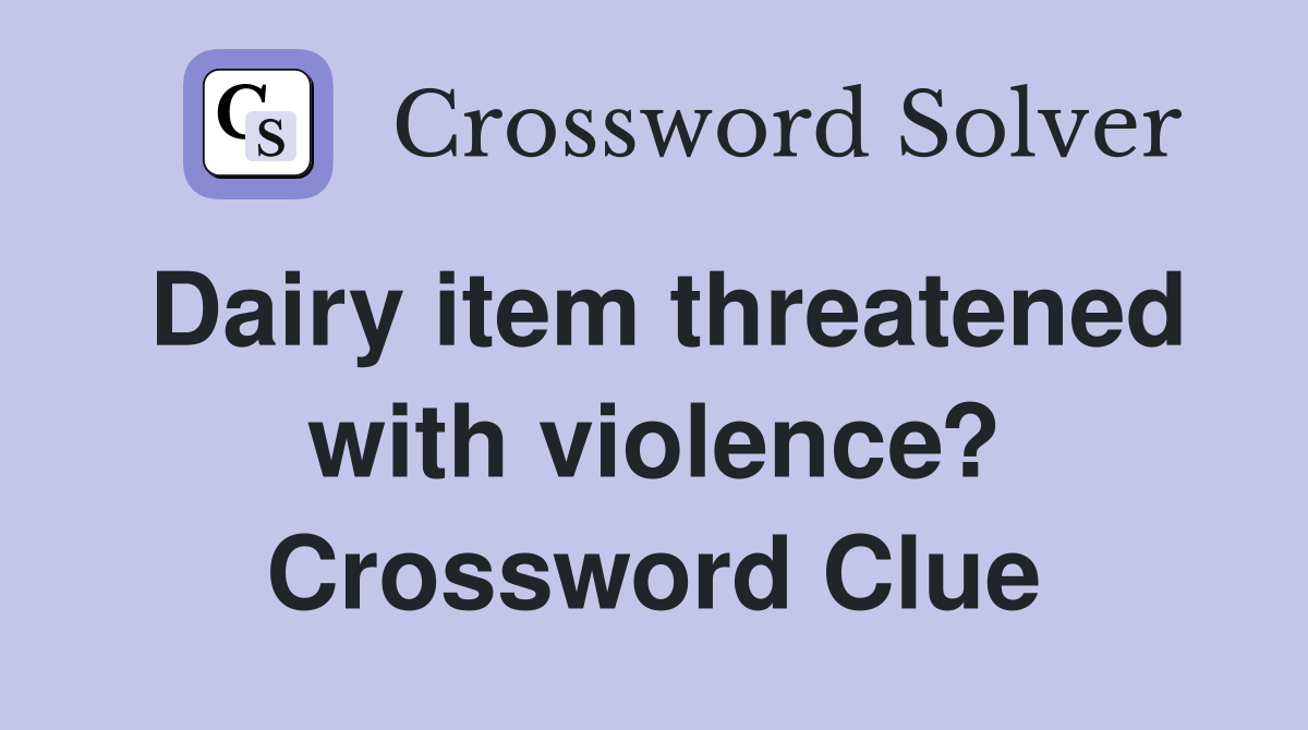 Dairy item threatened with violence? Crossword Clue