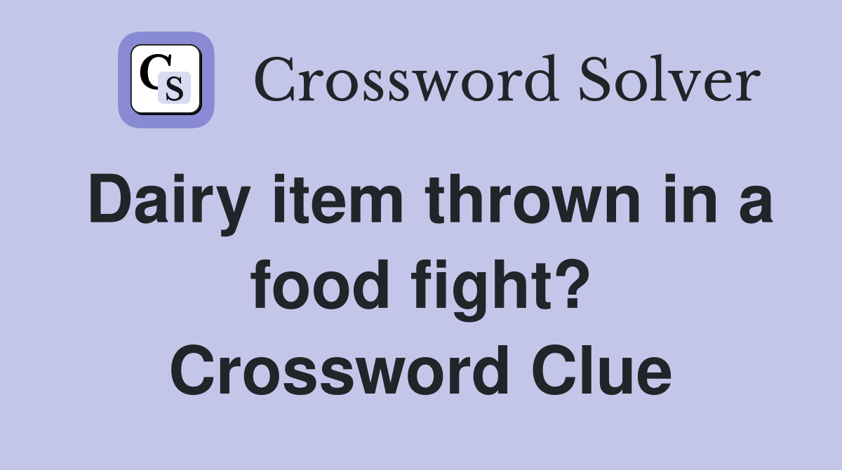 Dairy item thrown in a food fight? Crossword Clue