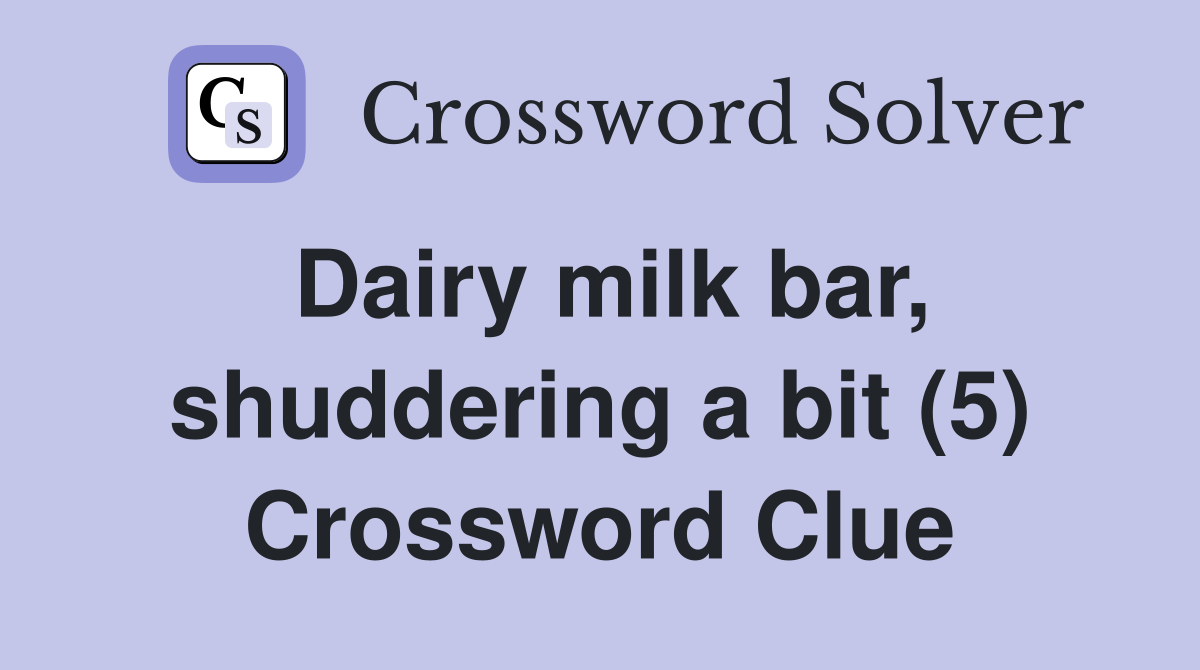 Dairy milk bar, shuddering a bit (5) Crossword Clue