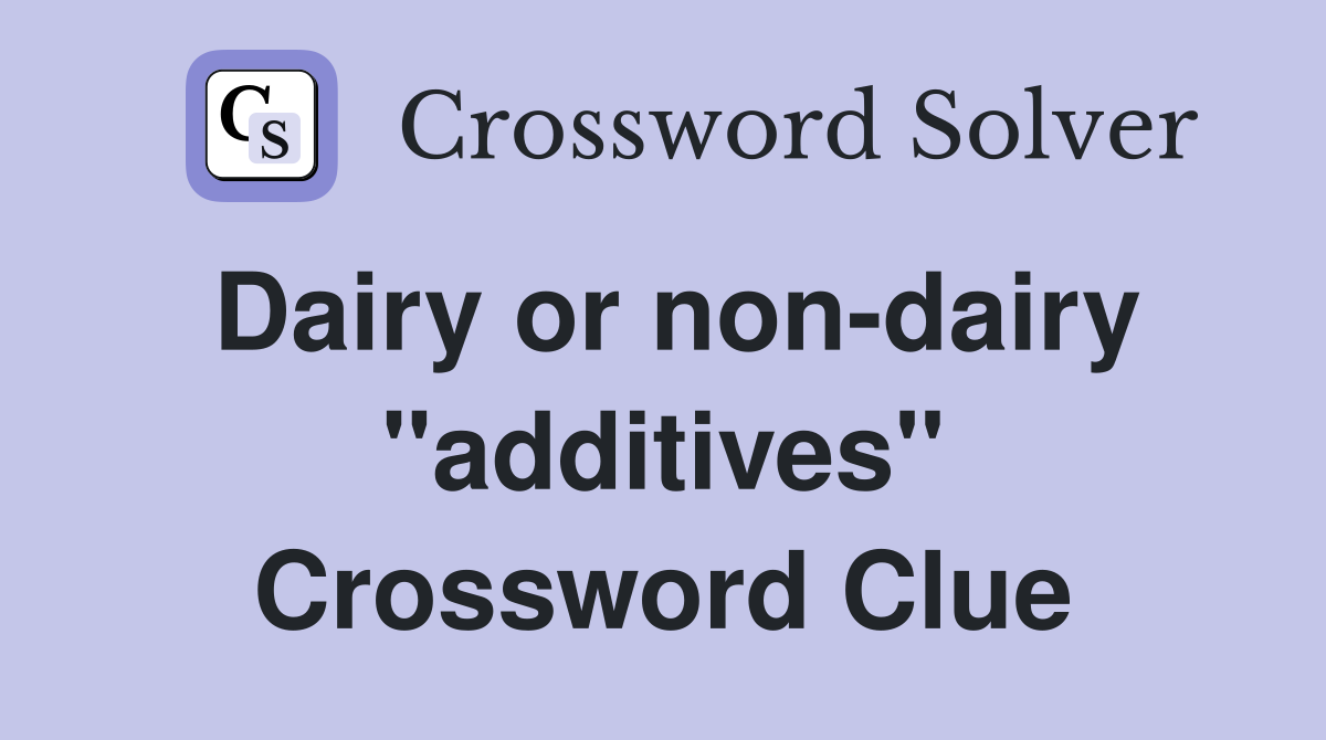 Dairy or non-dairy "additives" Crossword Clue