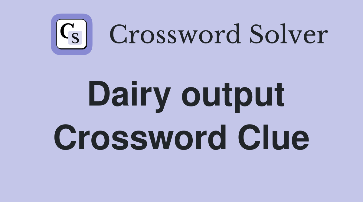 Dairy output Crossword Clue