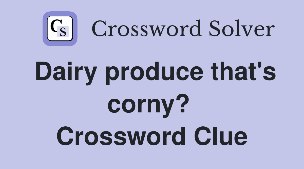 Dairy produce that's corny?  Crossword Clue