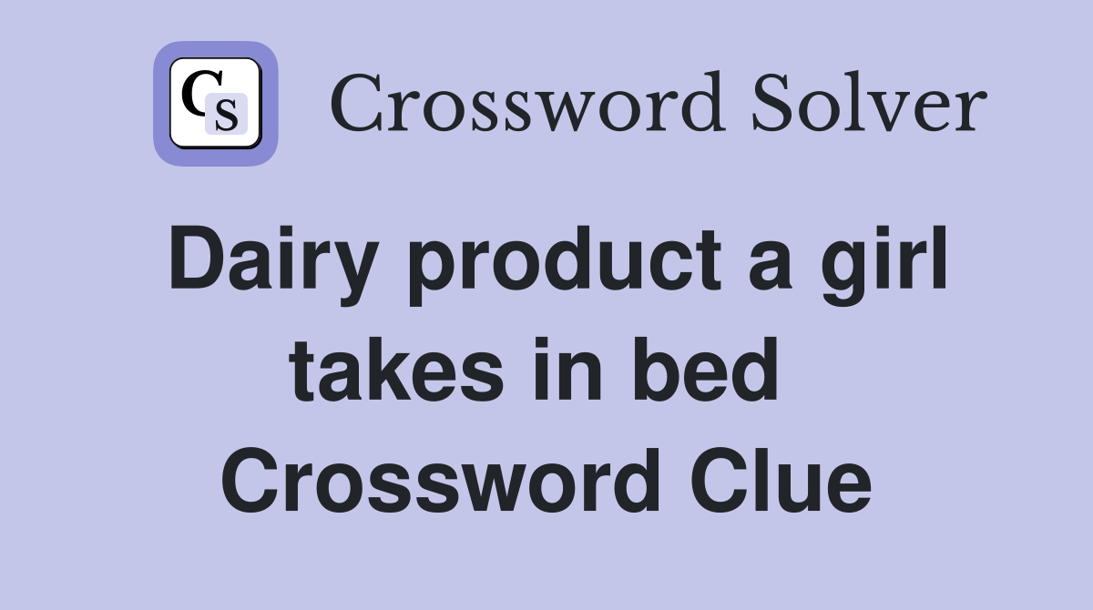 Dairy product a girl takes in bed  Crossword Clue