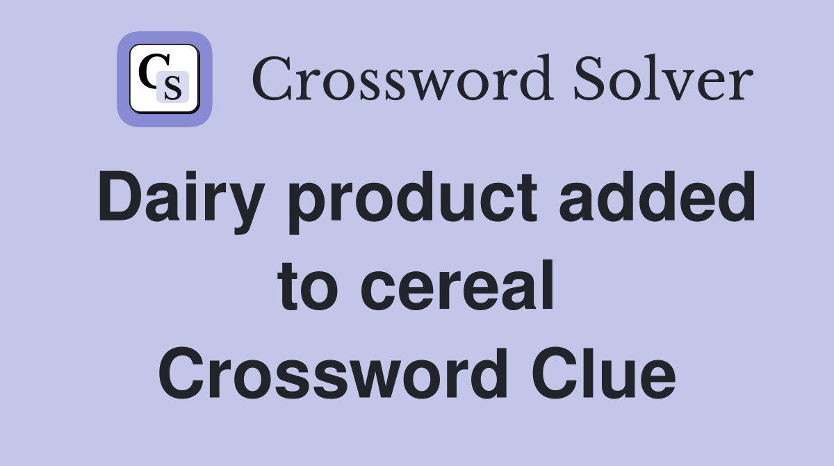 Dairy product added to cereal Crossword Clue