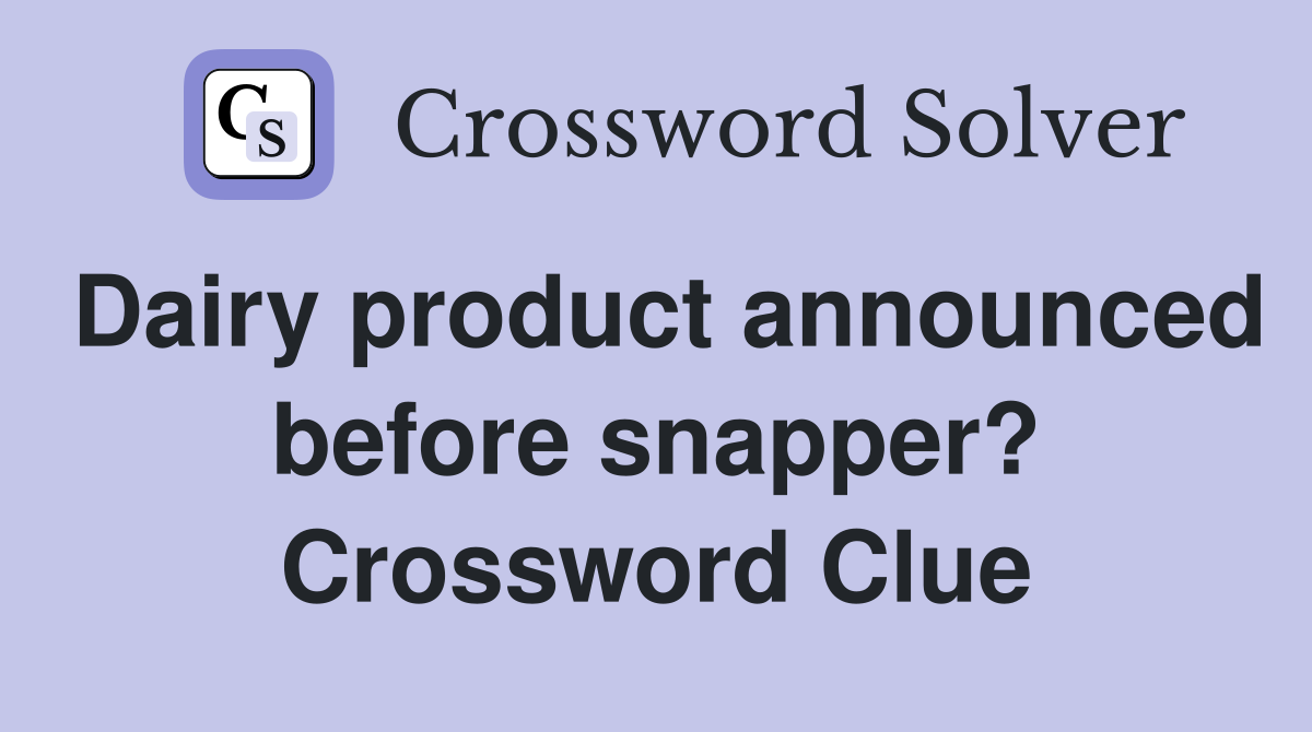 Dairy product announced before snapper? Crossword Clue