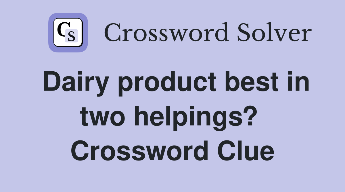 Dairy product best in two helpings?  Crossword Clue