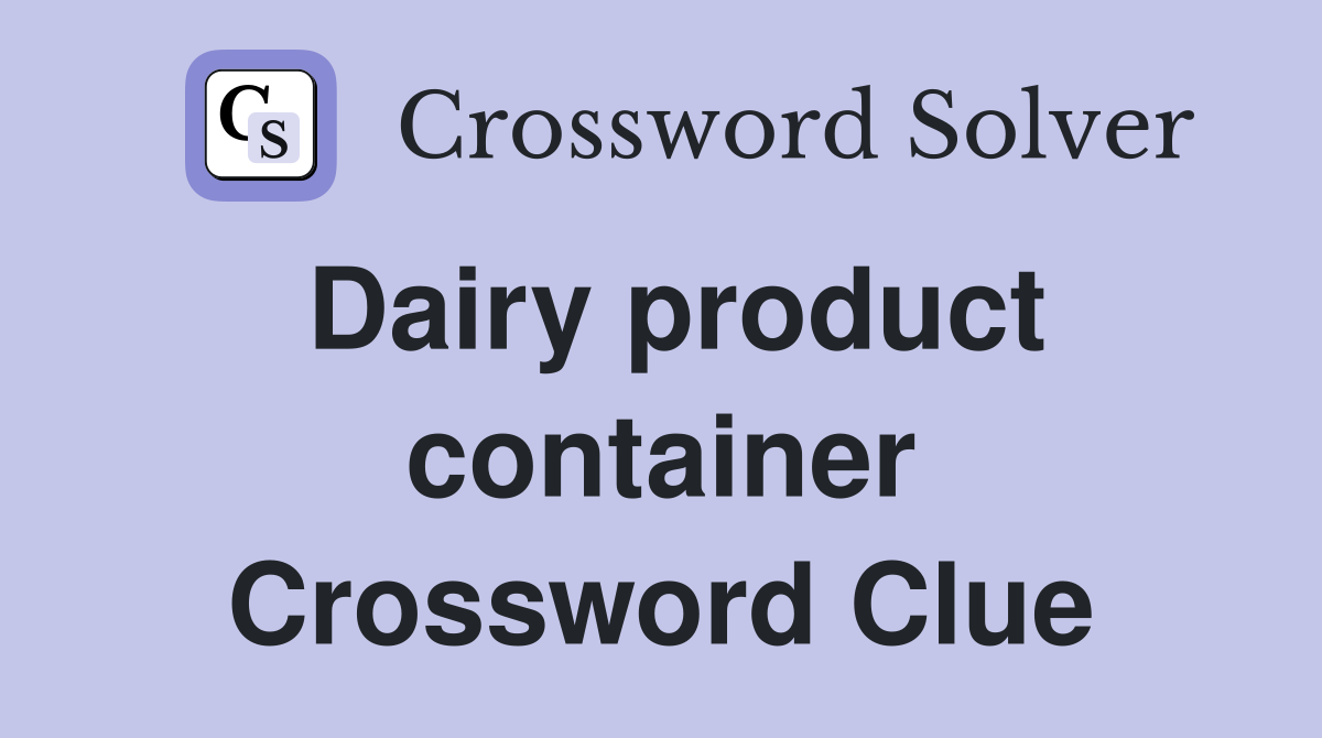 Dairy product container Crossword Clue