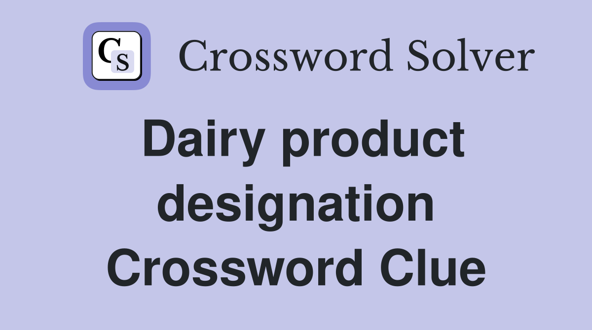 Dairy product designation Crossword Clue