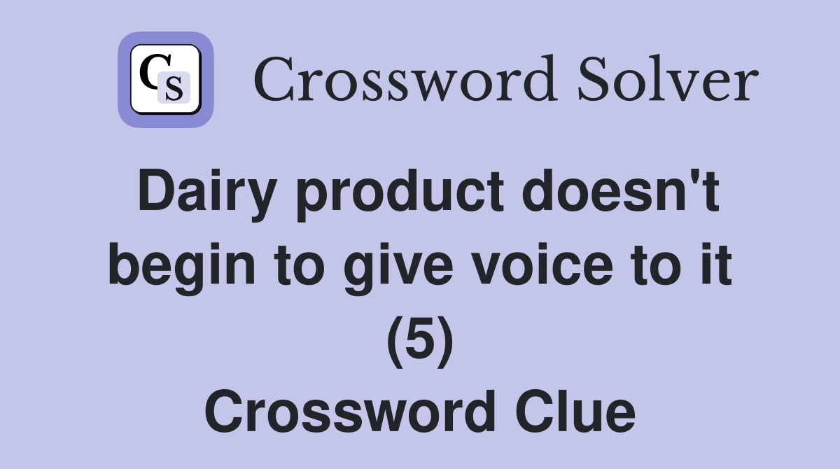 Dairy product doesn't begin to give voice to it (5) Crossword Clue
