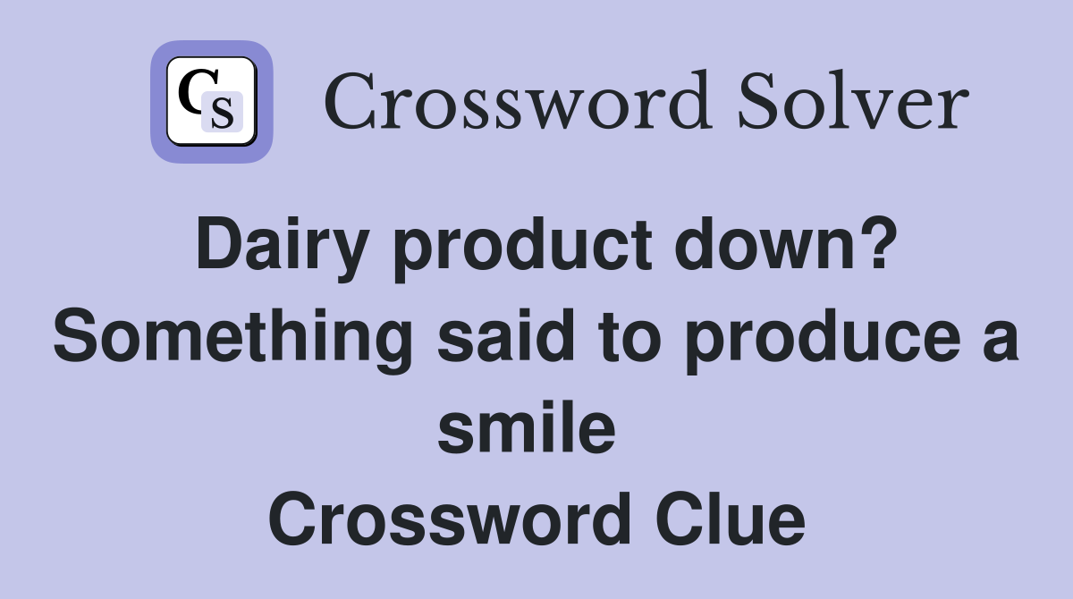 Dairy product down? Something said to produce a smile  Crossword Clue