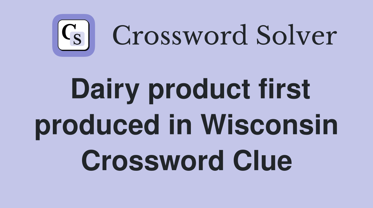 Dairy product first produced in Wisconsin Crossword Clue