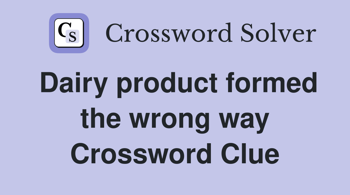 Dairy product formed the wrong way Crossword Clue
