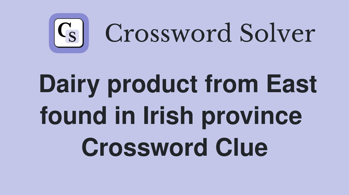 Dairy product from East found in Irish province  Crossword Clue