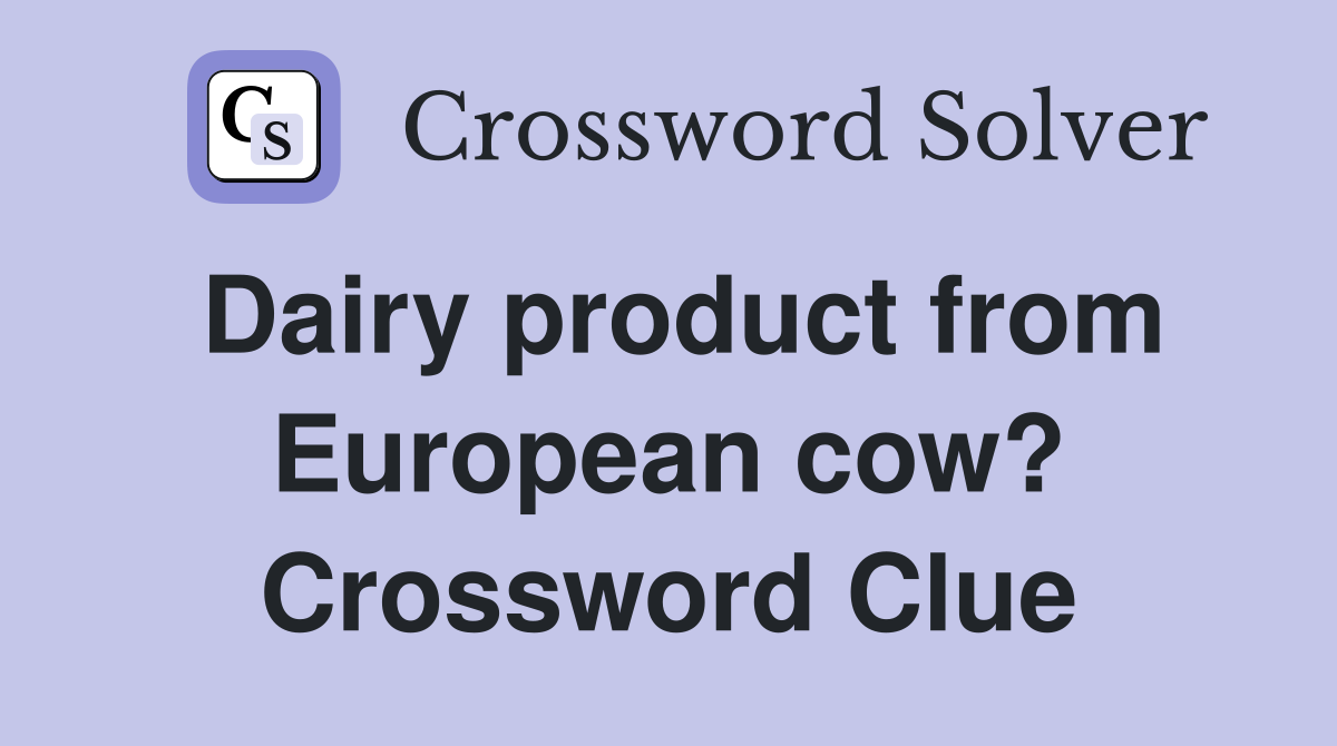 Dairy product from European cow? Crossword Clue