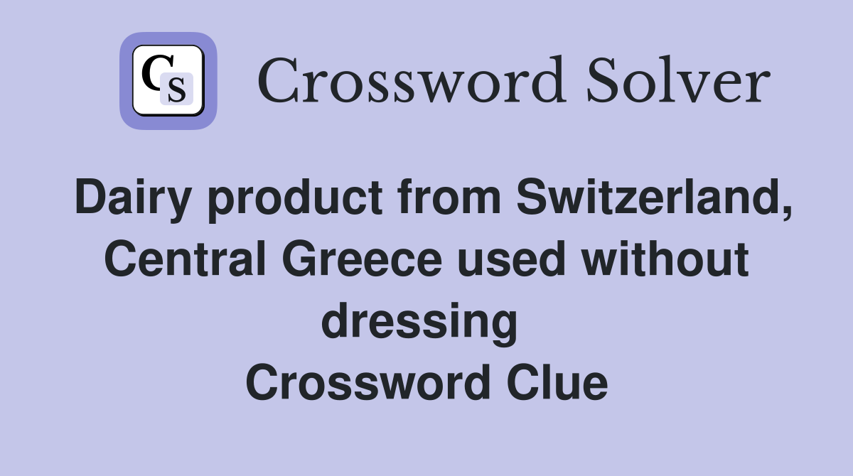 Dairy product from Switzerland, Central Greece used without dressing  Crossword Clue