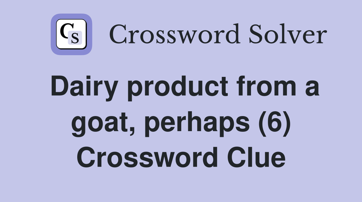 Dairy product from a goat, perhaps (6) Crossword Clue