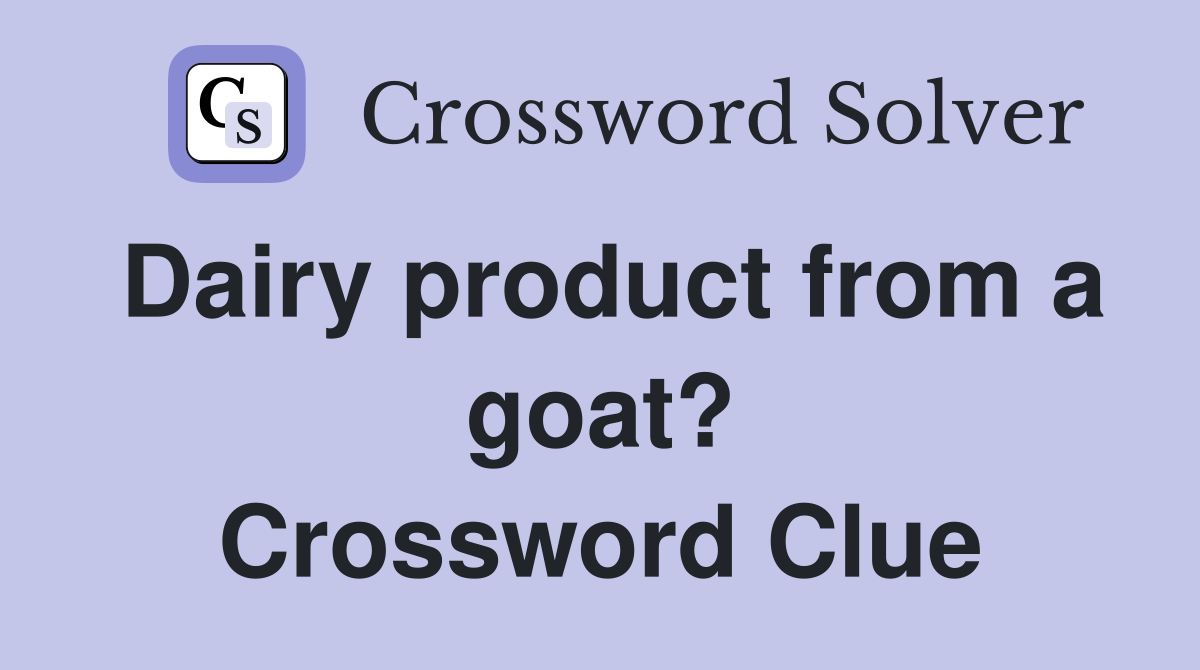 Dairy product from a goat? Crossword Clue