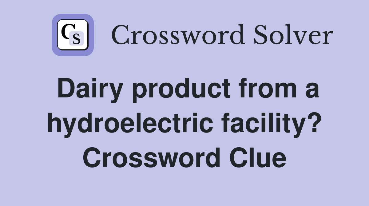Dairy product from a hydroelectric facility? Crossword Clue