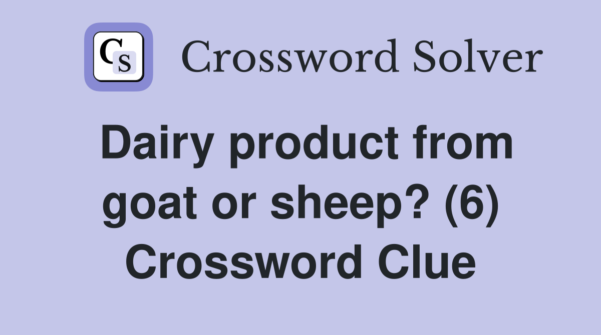 Dairy product from goat or sheep? (6) Crossword Clue