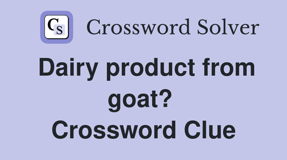 Dairy product from goat?  Crossword Clue