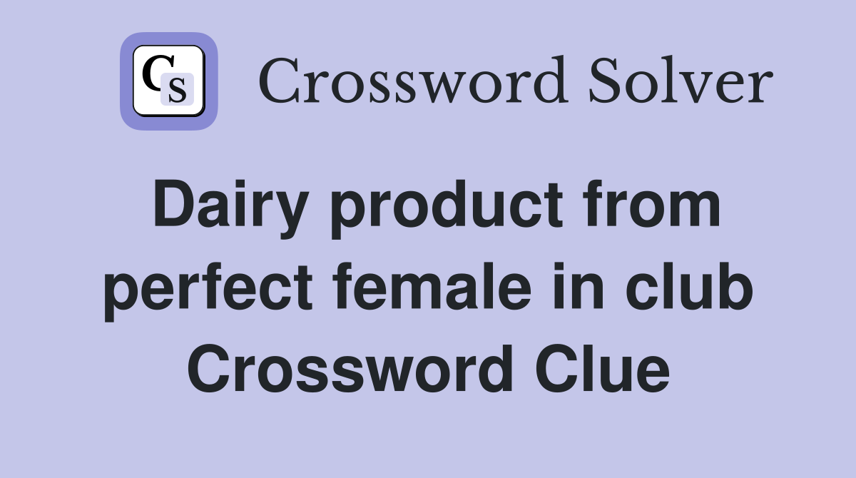 Dairy product from perfect female in club Crossword Clue