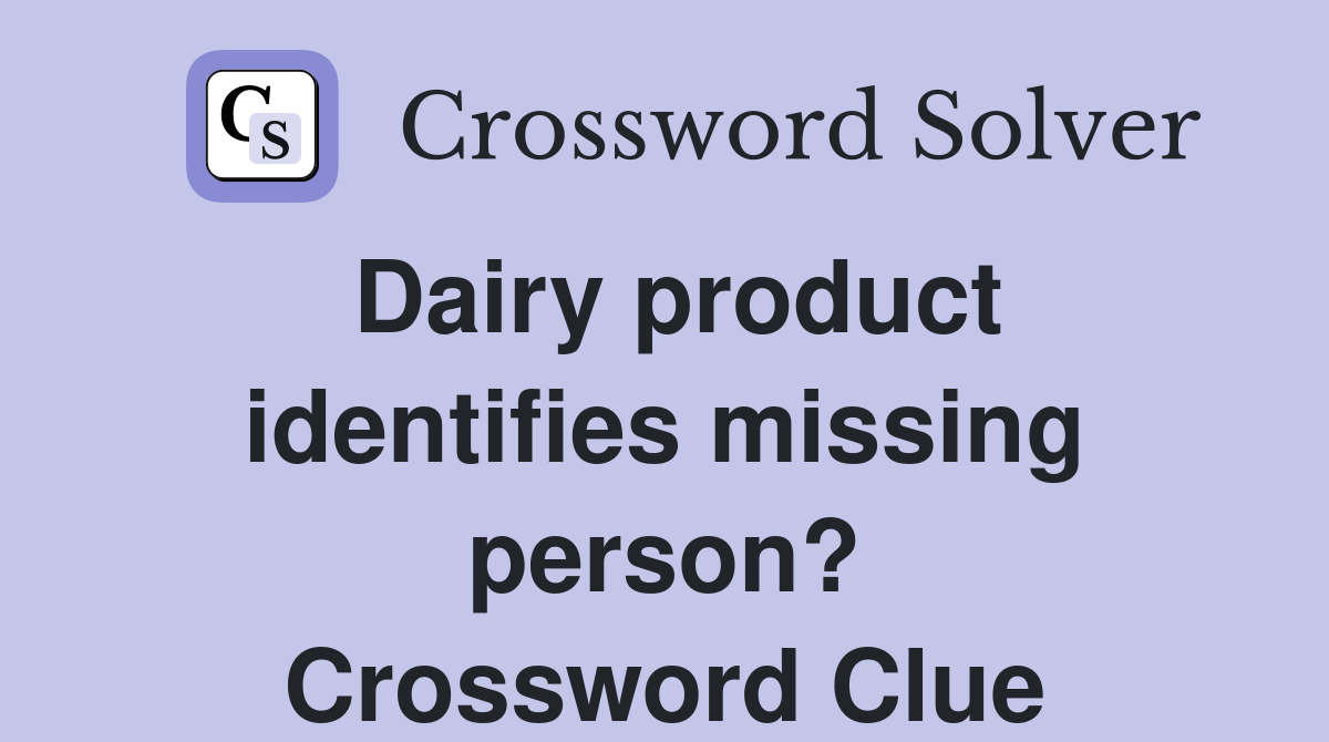 Dairy product identifies missing person? Crossword Clue
