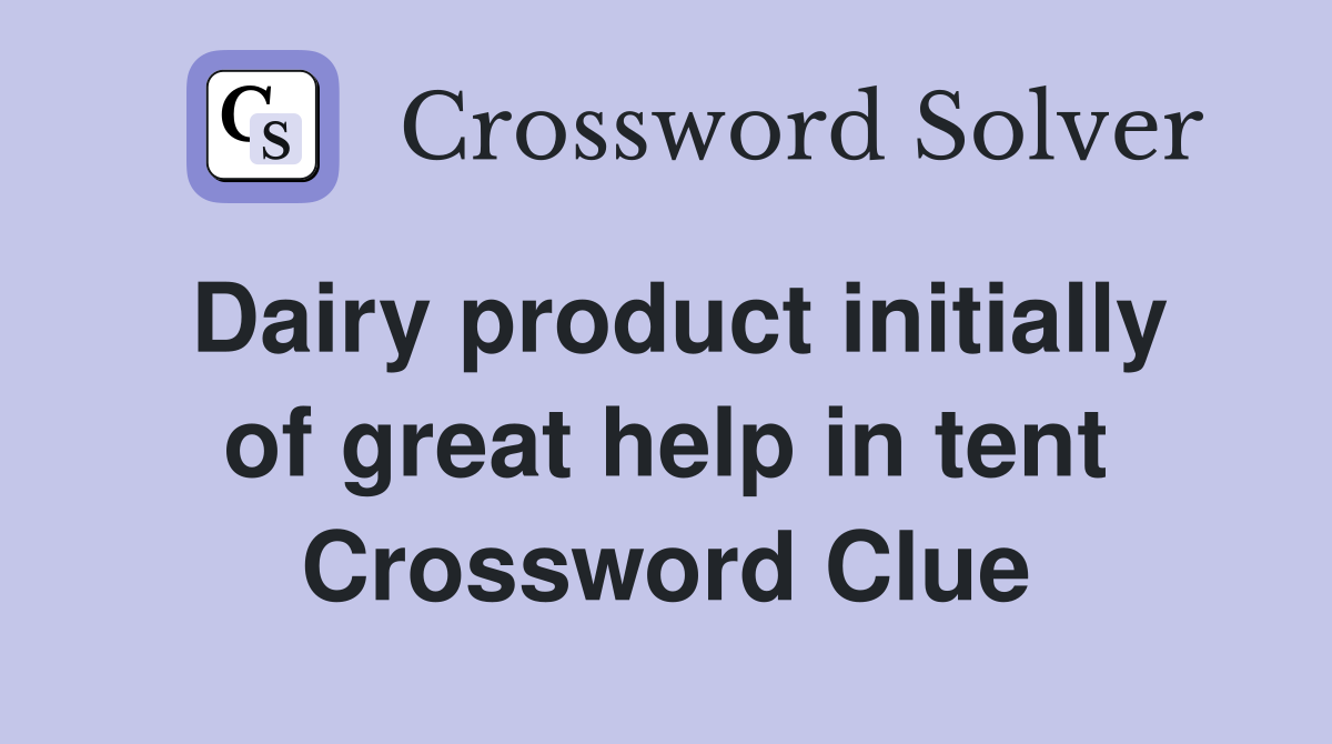 Dairy product initially of great help in tent Crossword Clue
