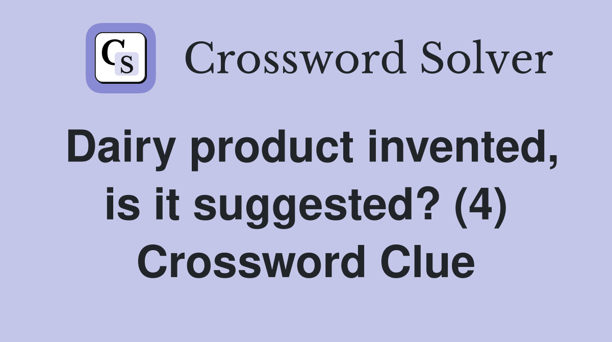 Dairy product invented, is it suggested? (4) Crossword Clue