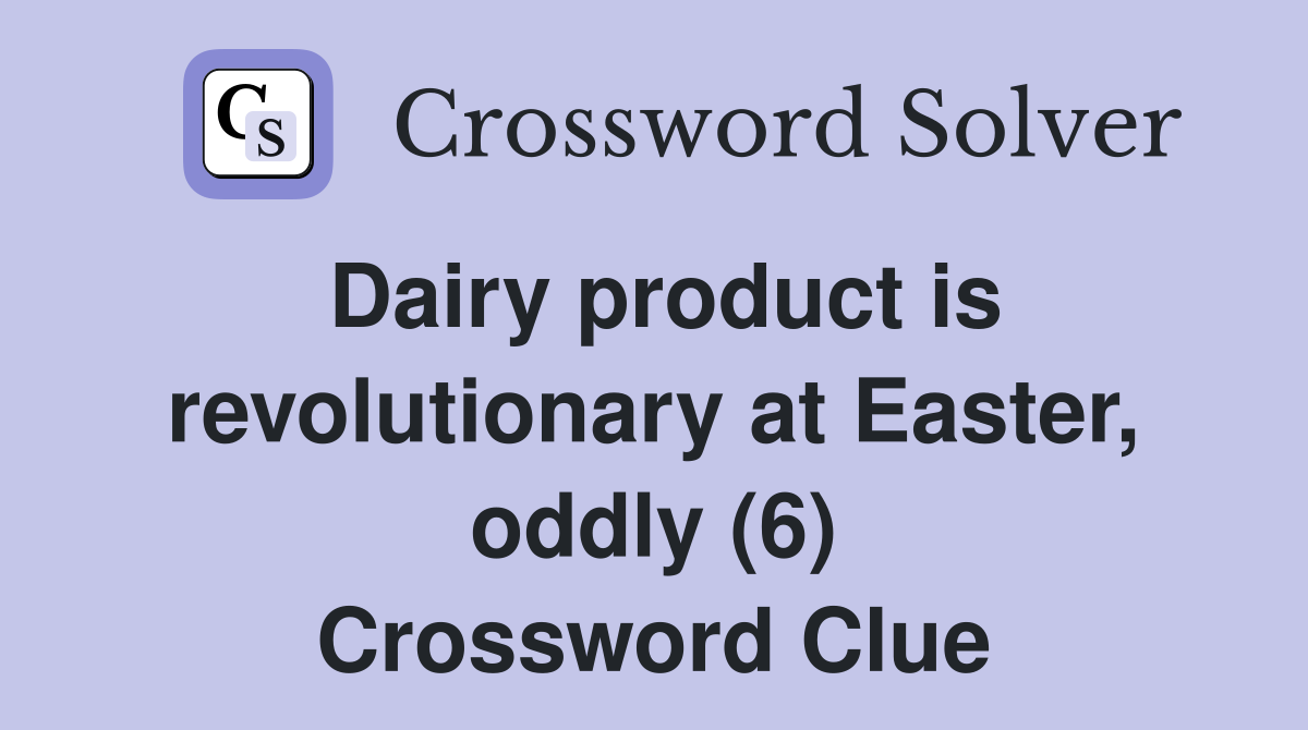 Dairy product is revolutionary at Easter, oddly (6) Crossword Clue