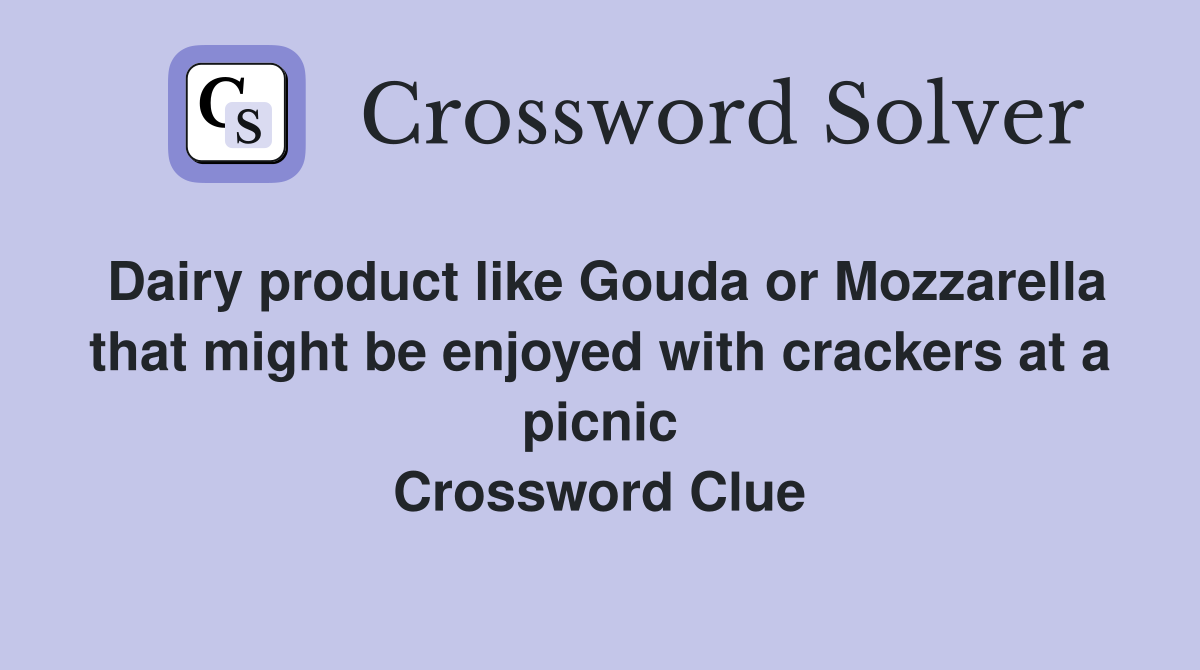 Dairy product like Gouda or Mozzarella that might be enjoyed with crackers at a picnic Crossword Clue