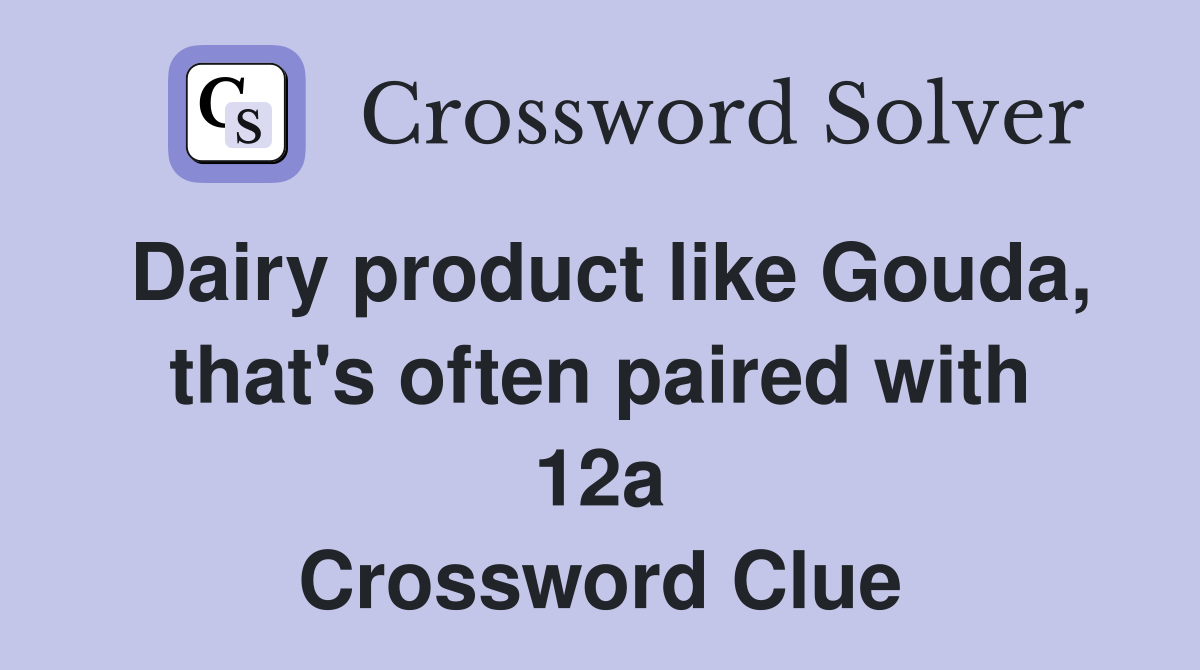 Dairy product like Gouda, that's often paired with 12a Crossword Clue